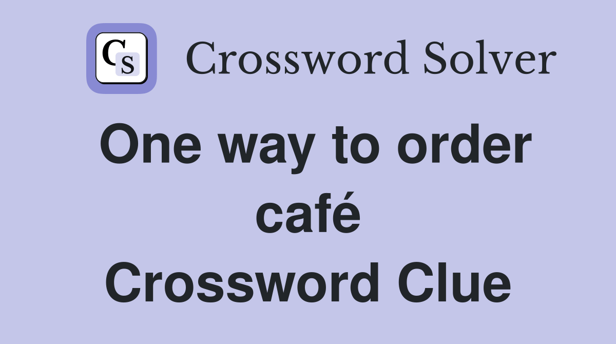 One way to order café Crossword Clue Answers Crossword Solver